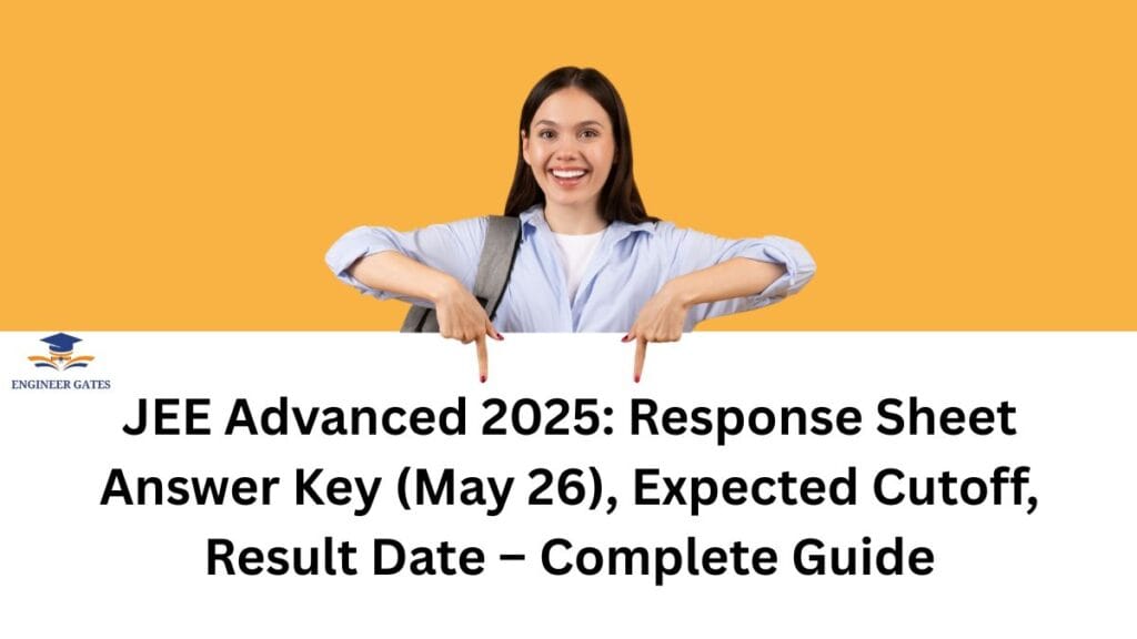 JEE Advanced 2025: Response Sheet Answer Key (May 26), Expected Cutoff, Result Date – Complete Guide