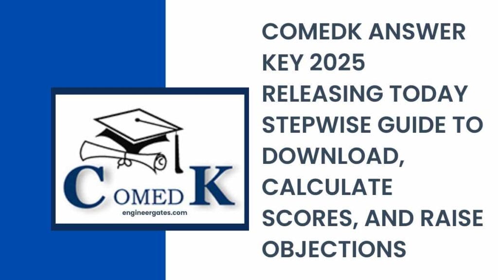 COMEDK Answer Key 2025 Releasing Today Stepwise Guide to Download, Calculate Scores, and Raise Objections