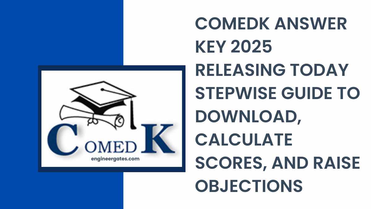COMEDK Answer Key 2025 Releasing Today: Stepwise Guide to Download, Calculate Scores, and Raise Objections