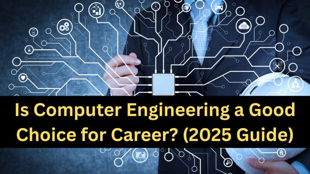 Is Computer Engineering a Good Choice for Career? (2025 Guide)