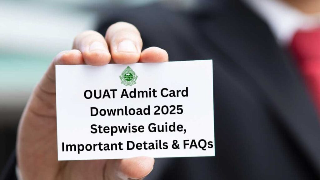 OUAT Admit Card Download 2025: Stepwise Guide, Important Details & FAQs
