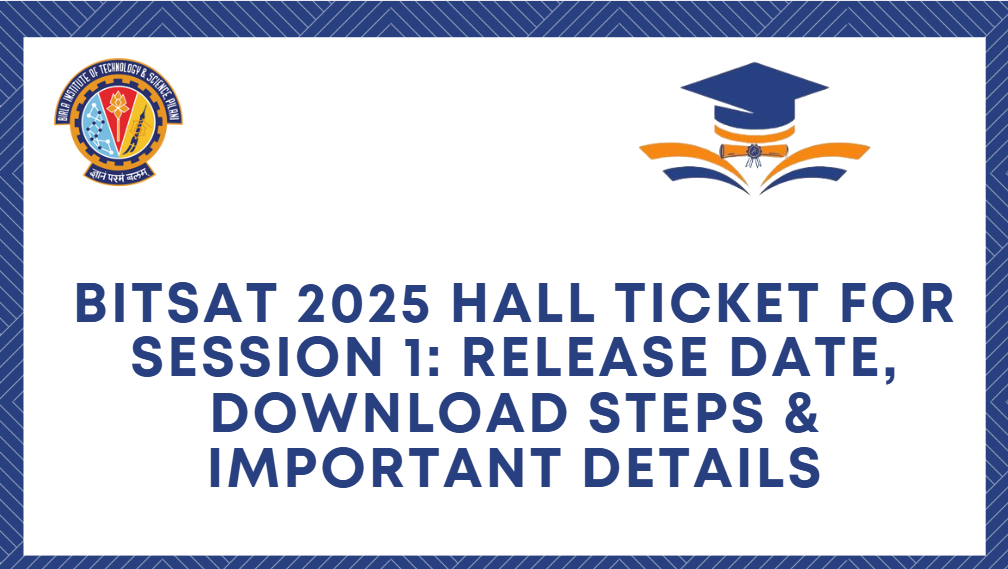 BITSAT 2025 Hall Ticket for Session 1: Release Date, Download Steps & Important Details