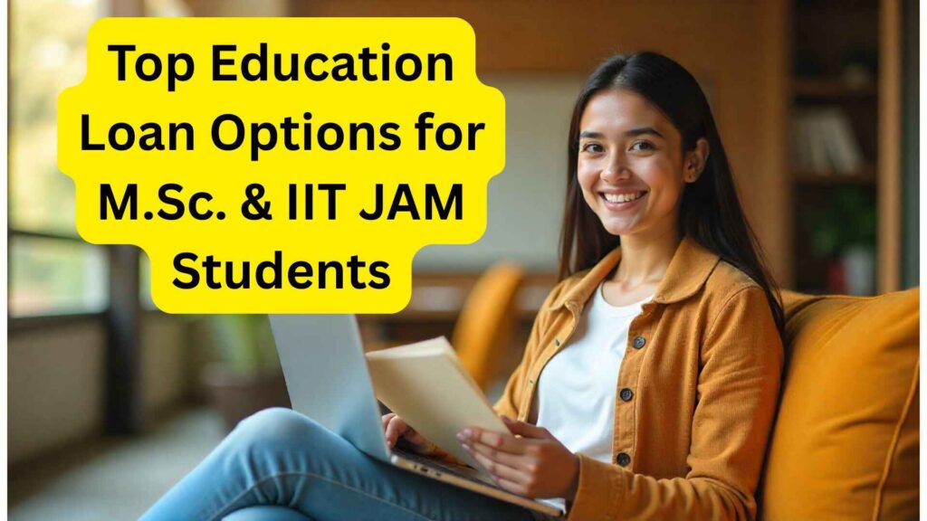 Best education loan options for IIT JAM and M.Sc. students in India